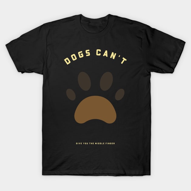 Dogs Can't Give You The Middle Finger T-Shirt by marko.vucilovski@gmail.com